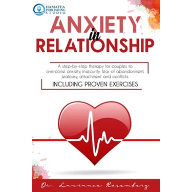 Anxiety in Relationship: A Step-by-Step Therapy for Couples to Overcome Anxiety, Insecurity, Fear of Abandonment, Jealousy, Attachment, and Con