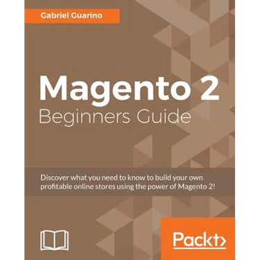 Magento 2 Beginners Guide: Creating a successful e-commerce website with Magento