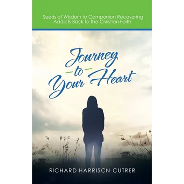 Journey to Your Heart: Seeds of Wisdom to Companion Recovering Addicts Back to the Christian Faith
