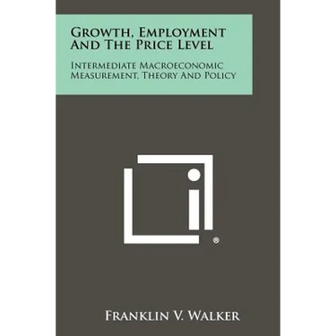 Growth, Employment And The Price Level: Intermediate Macroeconomic Measurement, Theory And Policy