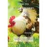How-To Raise Chickens: Everything You Need to Know to Start Raising Chickens Right in Your Own Backyard