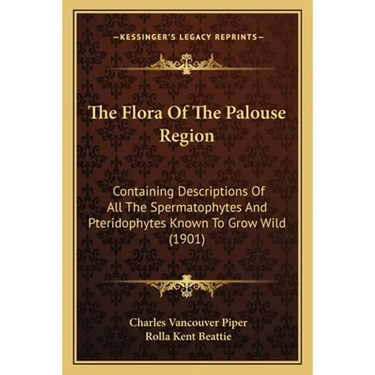 The Flora Of The Palouse Region: Containing Descriptions Of All The Spermatophytes And Pteridophytes Known To Grow Wild (1901)