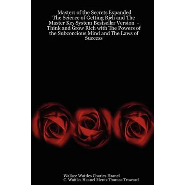 Masters of the Secrets Expanded - The Science of Getting Rich and the Master Key System Bestseller Version - Think and Grow Rich with the Powers of Th