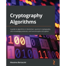 Cryptography Algorithms: A guide to algorithms in blockchain, quantum cryptography, zero-knowledge protocols, and homomorphic encryption