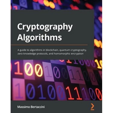 Cryptography Algorithms: A guide to algorithms in blockchain, quantum cryptography, zero-knowledge protocols, and homomorphic encryption