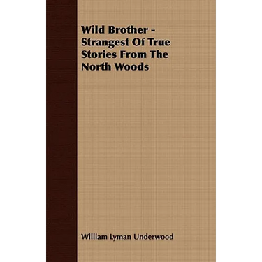 Wild Brother - Strangest of True Stories from the North Woods