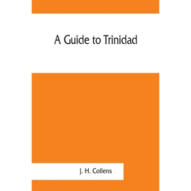 A guide to Trinidad. A hand-book for the use of tourists and visitors