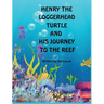 Henry the Loggerhead Turtle and His Journey to the Reef