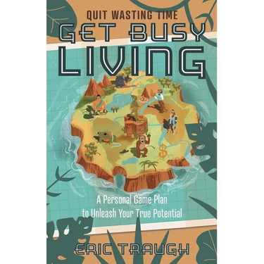 Get Busy Living: A Personal Game Plan to Unleash Your True Potential
