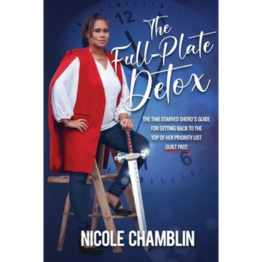 The Full-Plate Detox: The Time-Starved SHEro's Guide for Getting Back to the Top of Her Priority List Guilt Free!