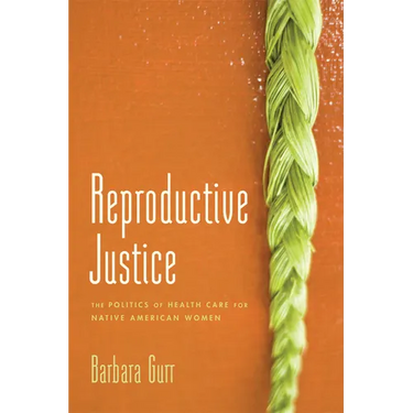 Reproductive Justice: The Politics of Health Care for Native American Women
