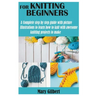 Knitting for Beginners: A Complete step by step guide with picture illustrations to learn how to knit with awesome knitting projects to make