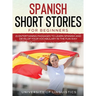 Spanish Short Stories for Beginners: 21 Entertaining Short Passages to Learn Spanish and Develop Your Vocabulary the Fun Way!