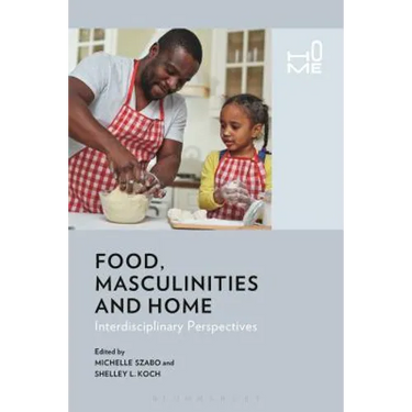 Food, Masculinities, and Home: Interdisciplinary Perspectives