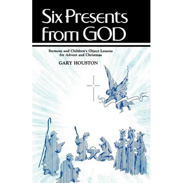 Six Presents From God: Sermons And Children's Object Lessons For Advent And Christmas
