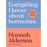 Everything I Know about Hormones: Six Steps to Optimal Health and Happiness