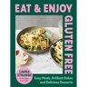 Eat and Enjoy Gluten Free: Easy Meals, Brilliant Bakes and Delicious Desserts