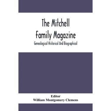The Mitchell Family Magazine; Genealogical Historical And Biographical