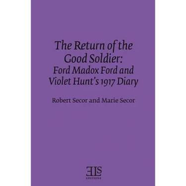 The Return of the Good Soldier: Ford Madox Ford and Violet Hunt's 1917 Diary