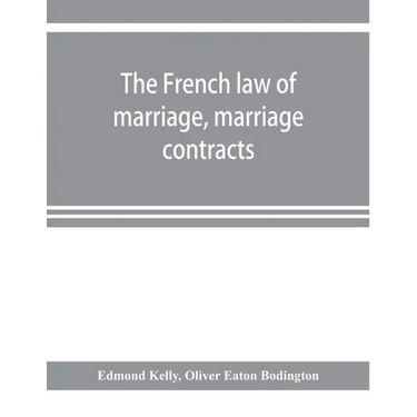 The French law of marriage, marriage contracts, and divorce, and the conflict of laws arising therefrom