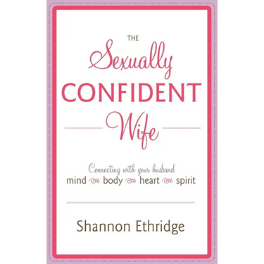 The Sexually Confident Wife: Connecting with Your Husband Mind Body Heart Spirit