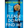 Please Don't Find Me: A jaw-dropping and completely addictive psychological thriller