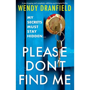 Please Don't Find Me: A jaw-dropping and completely addictive psychological thriller