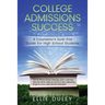 College Admissions Success: A Counselor's Sure-Fire Guide For High School Students