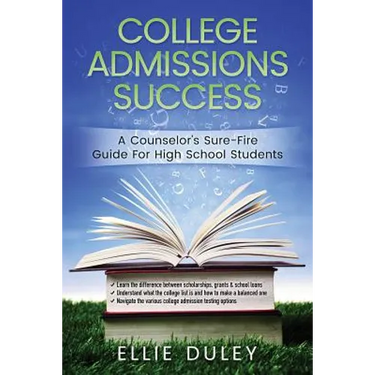 College Admissions Success: A Counselor's Sure-Fire Guide For High School Students