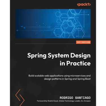 Spring System Design in Practice: Build scalable web applications using microservices and design patterns in Spring and Spring Boot