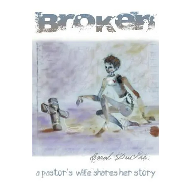 Broken: A Pastor's Wife Shares Her Story