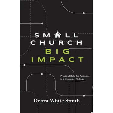 Small Church, Big Impact: Practical Help for Pastoring in a Consumer Culture