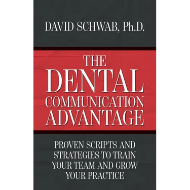The Dental Communication Advantage: Proven Scripts and Strategies to Train Your Team and Grow Your Practice