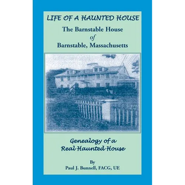 Life of a Haunted House. the Barnstable House of Barnstable, Massachusetts. Genealogy of a Real Haunted House