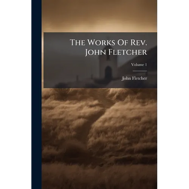 The Works Of Rev. John Fletcher; Volume 1