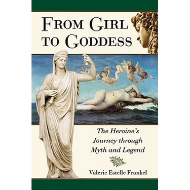 From Girl to Goddess: The Heroine's Journey through Myth and Legend