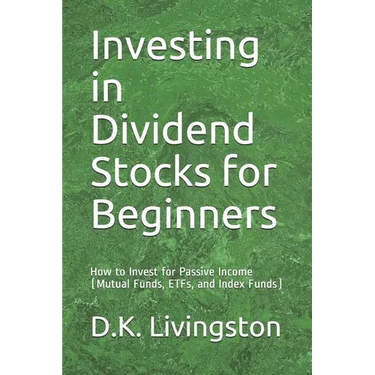 Investing in Dividend Stocks for Beginners: How to Invest for Passive Income (Mutual Funds, ETFs, and Index Funds)