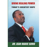 Divine Healing Power: Today's Greatest Hope