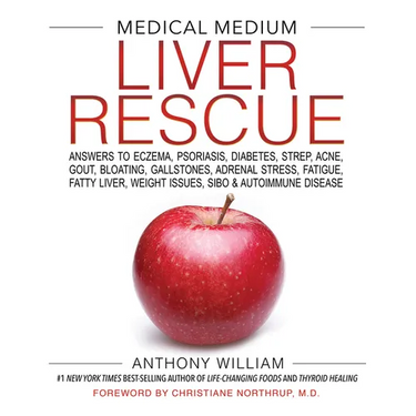 Medical Medium Liver Rescue: Answers to Eczema, Psoriasis, Diabetes, Strep, Acne, Gout, Bloating, Gallstones, Adrenal Stress, Fatigue, Fatty Liver, We