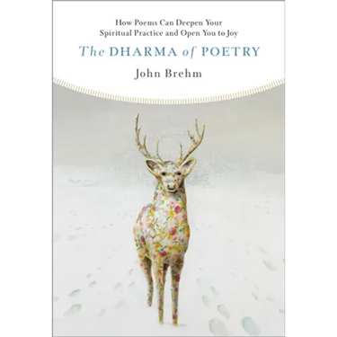 The Dharma of Poetry: How Poems Can Deepen Your Spiritual Practice and Open You to Joy