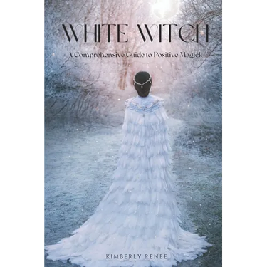 White Witch: A Comprehensive Guide to Positive Magick