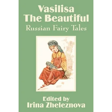 Vasilisa the Beautiful: Russian Fairy Tales