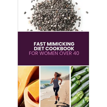 Fast Mimicking Diet Cookbook for Women Over 40: A Beginner's 5-Step Plan to Support Hormonal Balance and Energy, with Sample Recipes and a Meal Plan