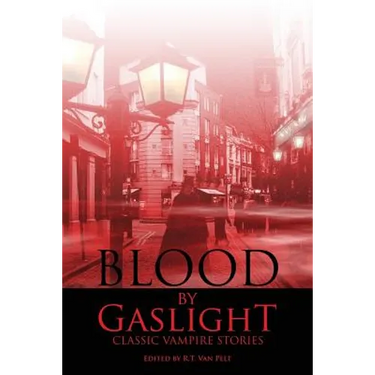 Blood by Gaslight: Classic Vampire Stories