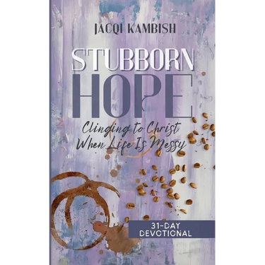 Stubborn Hope: Clinging to Christ When Life is Messy