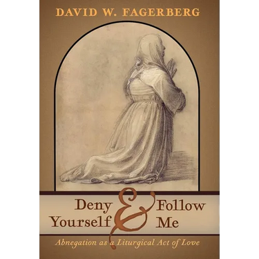 Deny Yourself and Follow Me: Abnegation as a Liturgical Act of Love