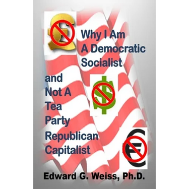 Why I Am A Democratic Socialist and Not A Tea Party Republican Capitalist: Capitalism defined, pondered, masticated and spit out