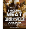Smoking Meat: Electric Smoker Cookbook: The Art of Smoking Meat for Real Pitmasters, Ultimate Electric Smoker Cookbook for Making Real Barbecue