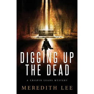 Digging Up the Dead: A Crispin Leads Mystery