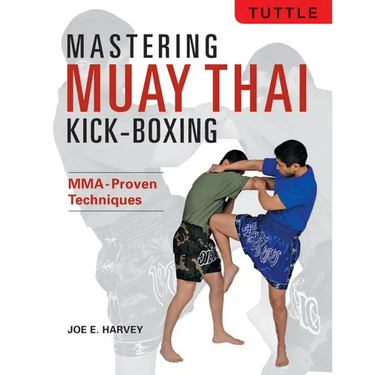 Mastering Muay Thai Kick-Boxing: Mma-Proven Techniques